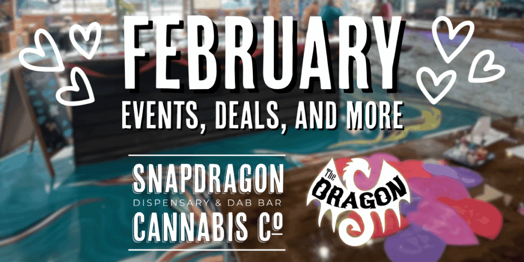 February Events, Deals, and Holidays at Snapdragon Cannabis Co. & The Dragon