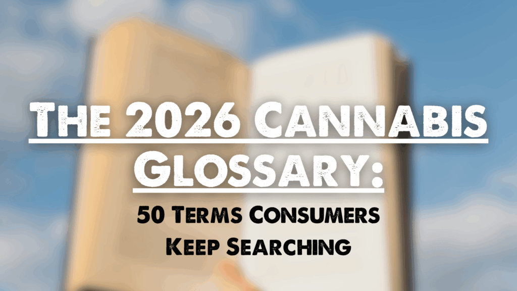The 2026 Cannabis Glossary: 50 Terms Consumers Keep Searching