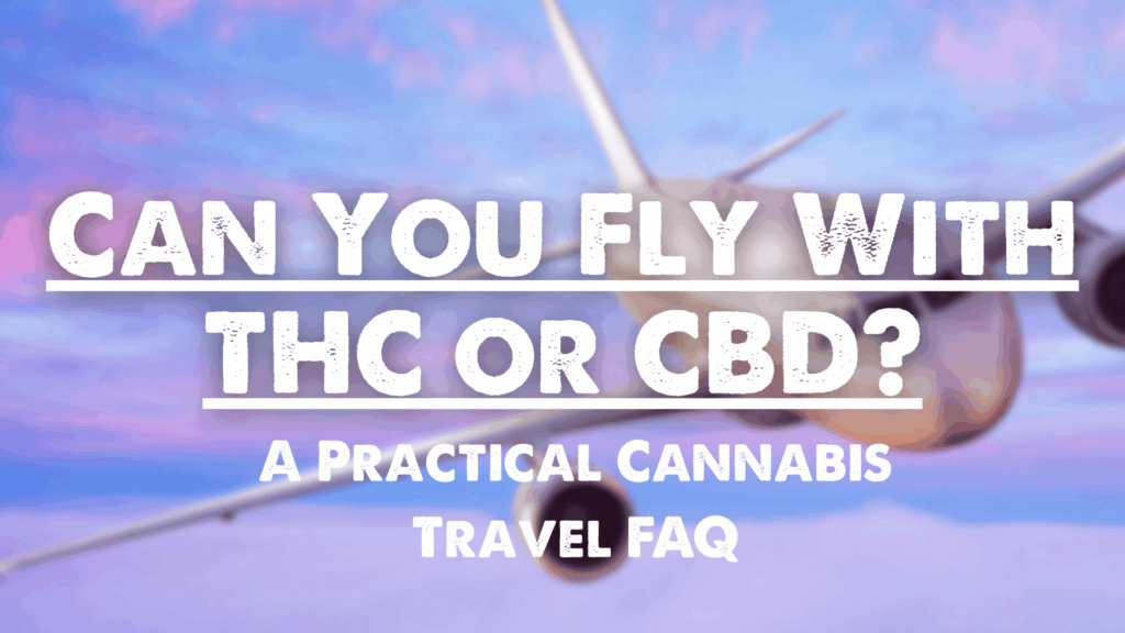 Can You Fly With THC or CBD? A Practical Cannabis Travel FAQ