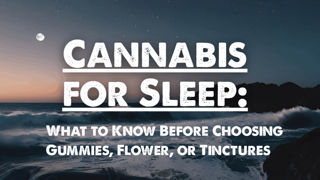 Cannabis for Sleep: What to Know Before Choosing Gummies, Flower, or Tinctures