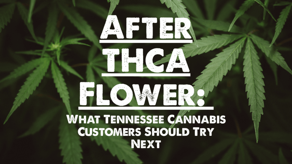 After THCA Flower: What Tennessee Cannabis Customers Should Try Next
