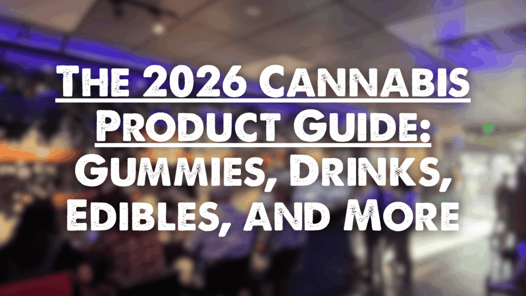 The 2026 Cannabis Product Guide: Gummies, Drinks, Edibles, and More.